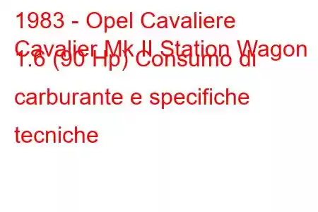 1983 - Opel Cavaliere
Cavalier Mk II Station Wagon 1.6 (90 Hp) Consumo di carburante e specifiche tecniche