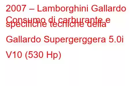 2007 – Lamborghini Gallardo
Consumo di carburante e specifiche tecniche della Gallardo Supergerggera 5.0i V10 (530 Hp)