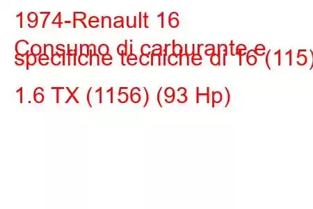 1974-Renault 16
Consumo di carburante e specifiche tecniche di 16 (115) 1.6 TX (1156) (93 Hp)