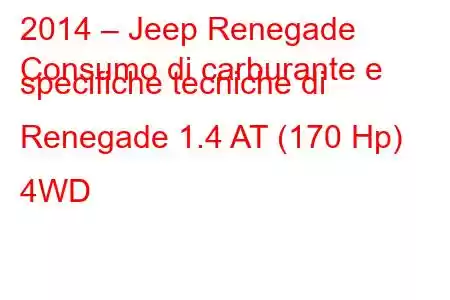 2014 – Jeep Renegade
Consumo di carburante e specifiche tecniche di Renegade 1.4 AT (170 Hp) 4WD