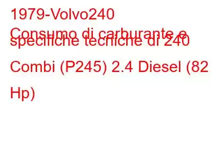 1979-Volvo240
Consumo di carburante e specifiche tecniche di 240 Combi (P245) 2.4 Diesel (82 Hp)