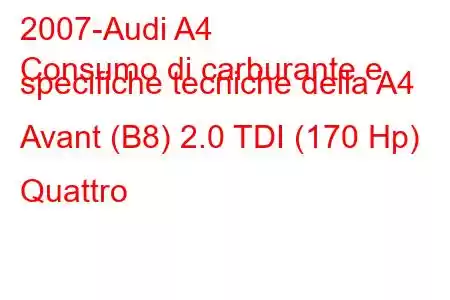 2007-Audi A4
Consumo di carburante e specifiche tecniche della A4 Avant (B8) 2.0 TDI (170 Hp) Quattro