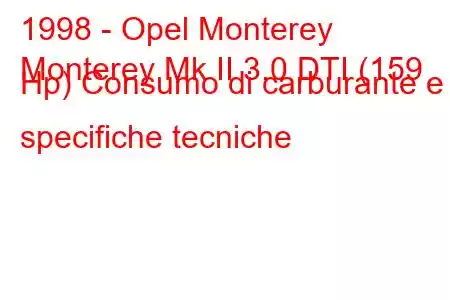 1998 - Opel Monterey
Monterey Mk II 3.0 DTI (159 Hp) Consumo di carburante e specifiche tecniche