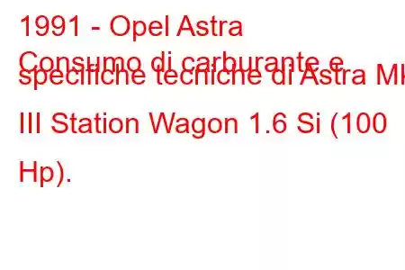 1991 - Opel Astra
Consumo di carburante e specifiche tecniche di Astra Mk III Station Wagon 1.6 Si (100 Hp).