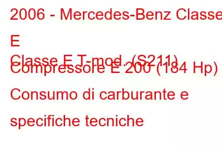 2006 - Mercedes-Benz Classe E
Classe E T-mod. (S211) Compressore E 200 (184 Hp) Consumo di carburante e specifiche tecniche