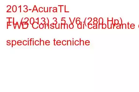 2013-AcuraTL
TL (2013) 3.5 V6 (280 Hp) FWD Consumo di carburante e specifiche tecniche