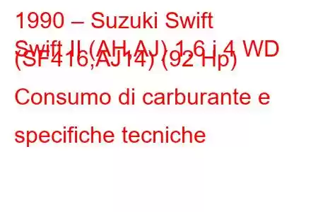 1990 – Suzuki Swift
Swift II (AH,AJ) 1.6 i 4 WD (SF416,AJ14) (92 Hp) Consumo di carburante e specifiche tecniche