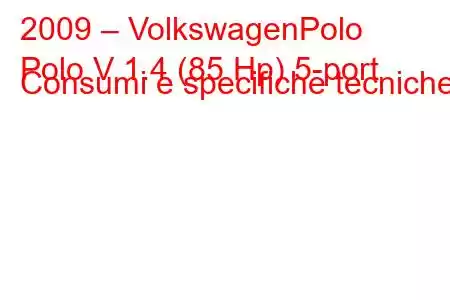 2009 – VolkswagenPolo
Polo V 1.4 (85 Hp) 5-port Consumi e specifiche tecniche