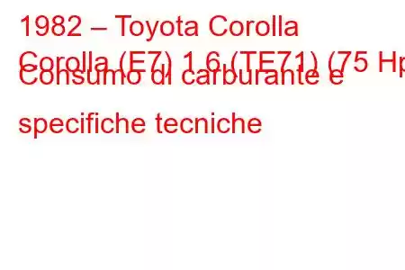 1982 – Toyota Corolla
Corolla (E7) 1.6 (TE71) (75 Hp) Consumo di carburante e specifiche tecniche