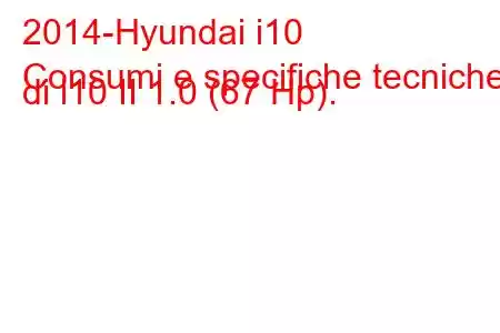 2014-Hyundai i10
Consumi e specifiche tecniche di i10 II 1.0 (67 Hp).