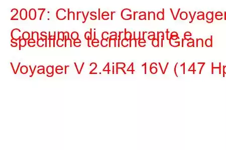 2007: Chrysler Grand Voyager
Consumo di carburante e specifiche tecniche di Grand Voyager V 2.4iR4 16V (147 Hp)