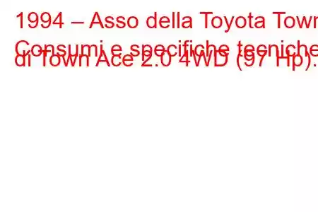 1994 – Asso della Toyota Town
Consumi e specifiche tecniche di Town Ace 2.0 4WD (97 Hp).