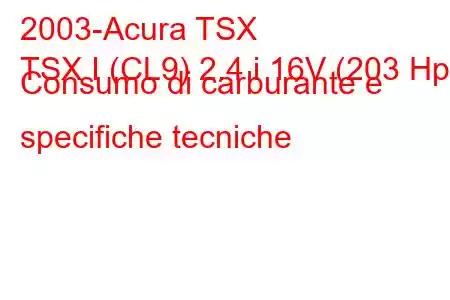 2003-Acura TSX
TSX I (CL9) 2.4 i 16V (203 Hp) Consumo di carburante e specifiche tecniche