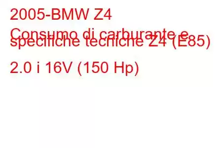 2005-BMW Z4
Consumo di carburante e specifiche tecniche Z4 (E85) 2.0 i 16V (150 Hp)