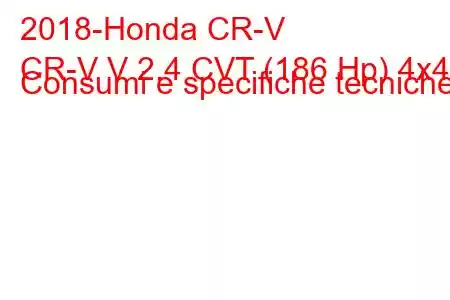 2018-Honda CR-V
CR-V V 2.4 CVT (186 Hp) 4x4 Consumi e specifiche tecniche