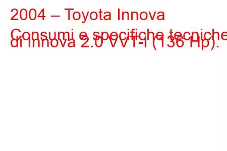 2004 – Toyota Innova
Consumi e specifiche tecniche di Innova 2.0 VVT-i (136 Hp).