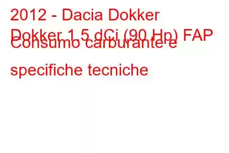 2012 - Dacia Dokker
Dokker 1.5 dCi (90 Hp) FAP Consumo carburante e specifiche tecniche