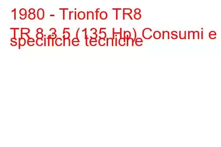 1980 - Trionfo TR8
TR 8 3.5 (135 Hp) Consumi e specifiche tecniche