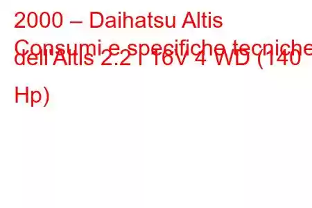 2000 – Daihatsu Altis
Consumi e specifiche tecniche dell'Altis 2.2 i 16V 4 WD (140 Hp)