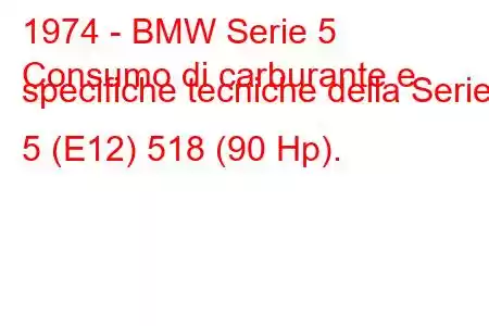 1974 - BMW Serie 5
Consumo di carburante e specifiche tecniche della Serie 5 (E12) 518 (90 Hp).