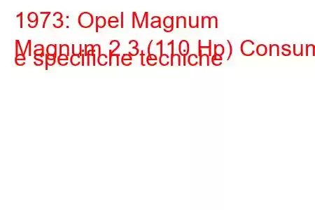 1973: Opel Magnum
Magnum 2.3 (110 Hp) Consumi e specifiche tecniche