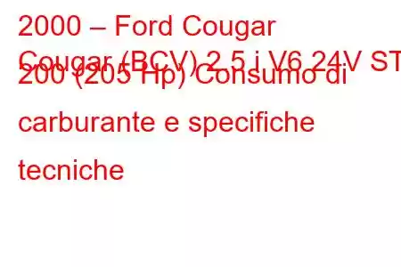 2000 – Ford Cougar
Cougar (BCV) 2.5 i V6 24V ST 200 (205 Hp) Consumo di carburante e specifiche tecniche