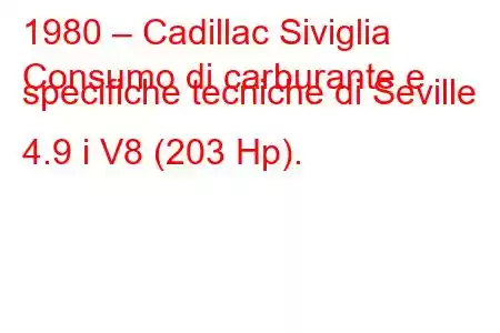 1980 – Cadillac Siviglia
Consumo di carburante e specifiche tecniche di Seville 4.9 i V8 (203 Hp).