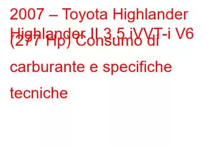 2007 – Toyota Highlander
Highlander II 3.5 iVVT-i V6 (277 Hp) Consumo di carburante e specifiche tecniche