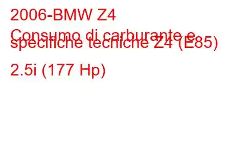 2006-BMW Z4
Consumo di carburante e specifiche tecniche Z4 (E85) 2.5i (177 Hp)