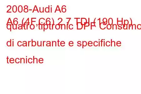 2008-Audi A6
A6 (4F,C6) 2.7 TDI (190 Hp) quatro tiptronic DPF Consumo di carburante e specifiche tecniche