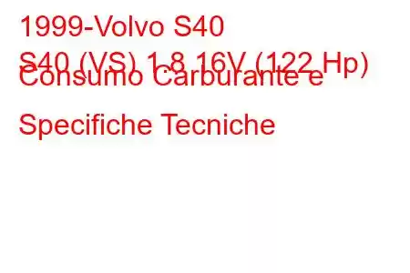 1999-Volvo S40
S40 (VS) 1.8 16V (122 Hp) Consumo Carburante e Specifiche Tecniche