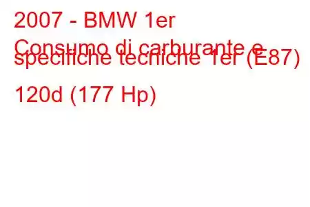 2007 - BMW 1er
Consumo di carburante e specifiche tecniche 1er (E87) 120d (177 Hp)