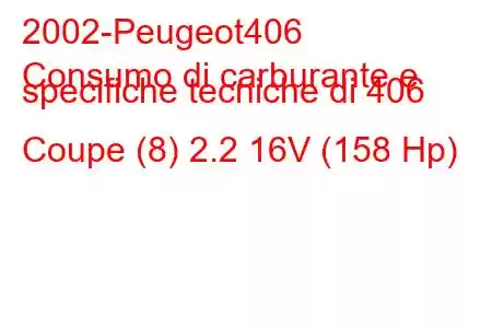 2002-Peugeot406
Consumo di carburante e specifiche tecniche di 406 Coupe (8) 2.2 16V (158 Hp)