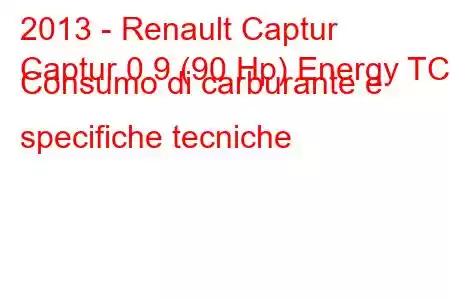 2013 - Renault Captur
Captur 0.9 (90 Hp) Energy TCE Consumo di carburante e specifiche tecniche