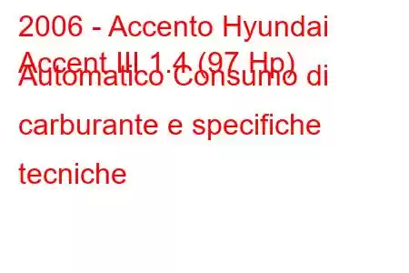 2006 - Accento Hyundai
Accent III 1.4 (97 Hp) Automatico Consumo di carburante e specifiche tecniche