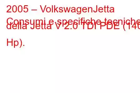 2005 – VolkswagenJetta
Consumi e specifiche tecniche della Jetta V 2.0 TDI PDE (140 Hp).