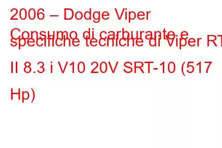 2006 – Dodge Viper
Consumo di carburante e specifiche tecniche di Viper RT II 8.3 i V10 20V SRT-10 (517 Hp)