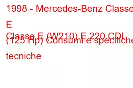 1998 - Mercedes-Benz Classe E
Classe E (W210) E 220 CDI (125 Hp) Consumi e specifiche tecniche