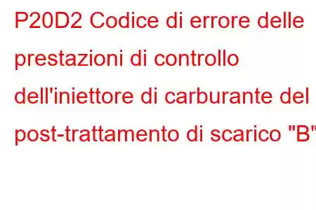 P20D2 Codice di errore delle prestazioni di controllo dell'iniettore di carburante del post-trattamento di scarico 