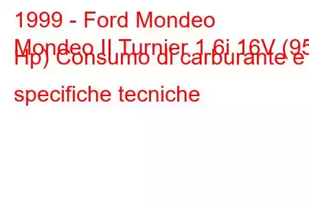 1999 - Ford Mondeo
Mondeo II Turnier 1.6i 16V (95 Hp) Consumo di carburante e specifiche tecniche