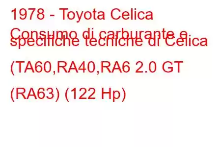 1978 - Toyota Celica
Consumo di carburante e specifiche tecniche di Celica (TA60,RA40,RA6 2.0 GT (RA63) (122 Hp)