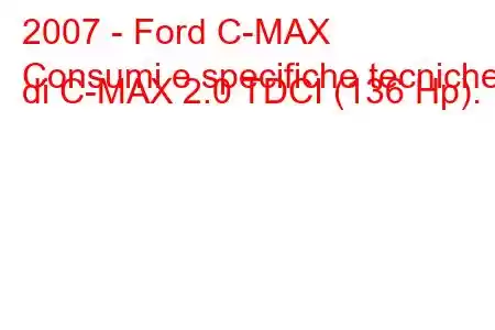 2007 - Ford C-MAX
Consumi e specifiche tecniche di C-MAX 2.0 TDCI (136 Hp).