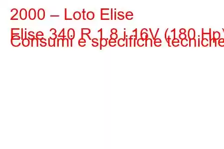 2000 – Loto Elise
Elise 340 R 1.8 i 16V (180 Hp) Consumi e specifiche tecniche