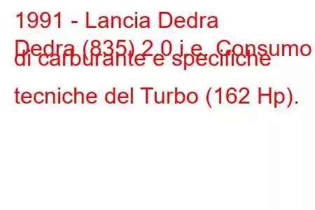 1991 - Lancia Dedra
Dedra (835) 2.0 i.e. Consumo di carburante e specifiche tecniche del Turbo (162 Hp).