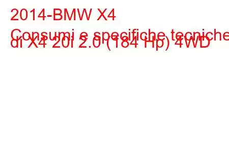 2014-BMW X4
Consumi e specifiche tecniche di X4 20i 2.0 (184 Hp) 4WD