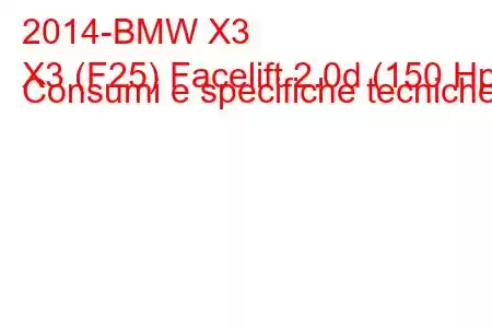 2014-BMW X3
X3 (F25) Facelift 2.0d (150 Hp) Consumi e specifiche tecniche