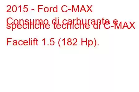 2015 - Ford C-MAX
Consumo di carburante e specifiche tecniche di C-MAX II Facelift 1.5 (182 Hp).