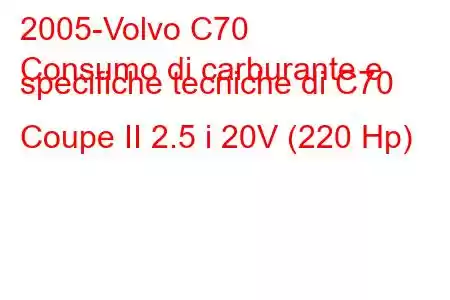 2005-Volvo C70
Consumo di carburante e specifiche tecniche di C70 Coupe II 2.5 i 20V (220 Hp)