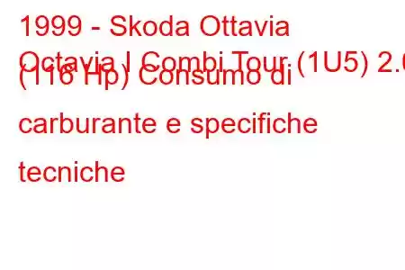 1999 - Skoda Ottavia
Octavia I Combi Tour (1U5) 2.0 (116 Hp) Consumo di carburante e specifiche tecniche