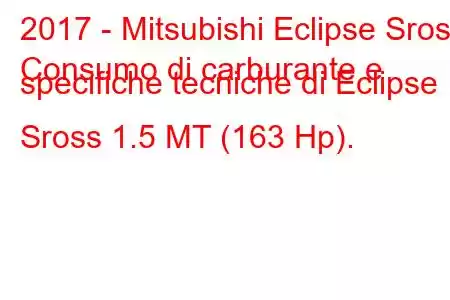 2017 - Mitsubishi Eclipse Sross
Consumo di carburante e specifiche tecniche di Eclipse Sross 1.5 MT (163 Hp).